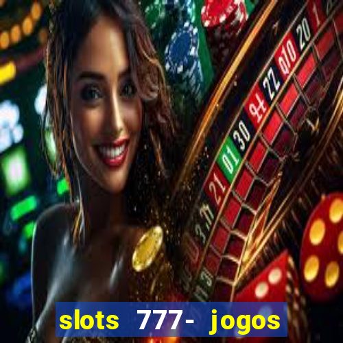 slots 777- jogos de cassino