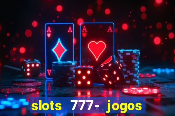 slots 777- jogos de cassino