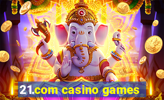 21.com casino games