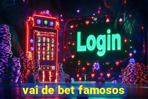 vai de bet famosos