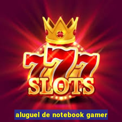 aluguel de notebook gamer