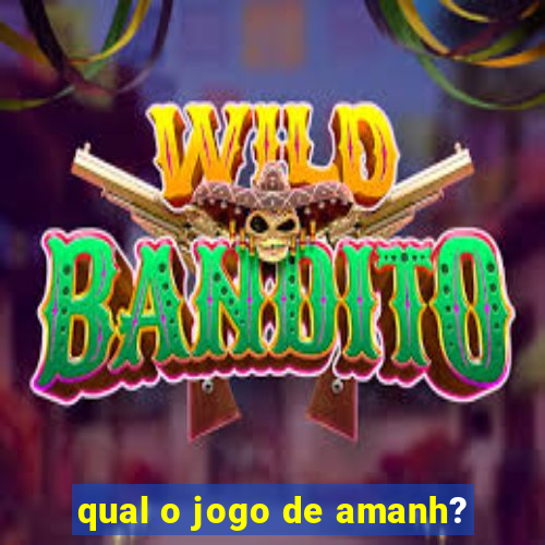 qual o jogo de amanh?