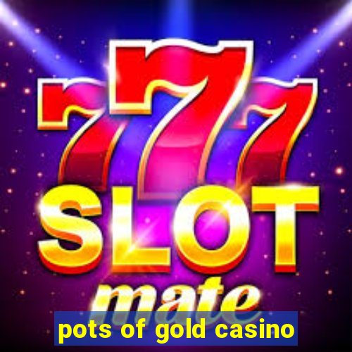 pots of gold casino