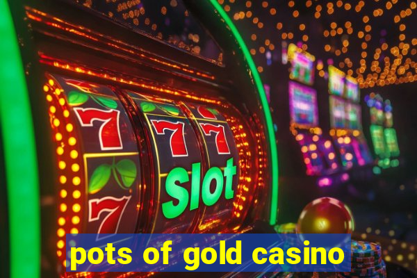 pots of gold casino