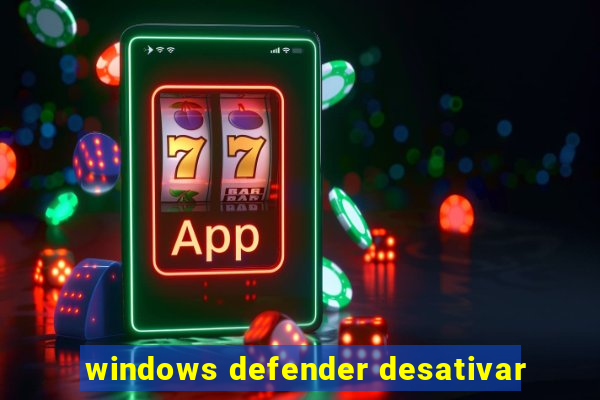 windows defender desativar