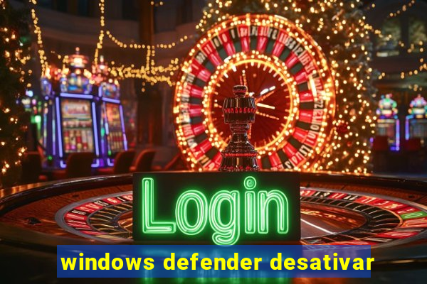 windows defender desativar