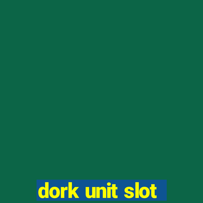 dork unit slot