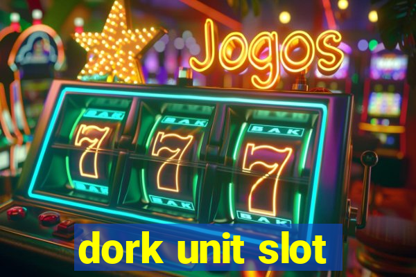 dork unit slot