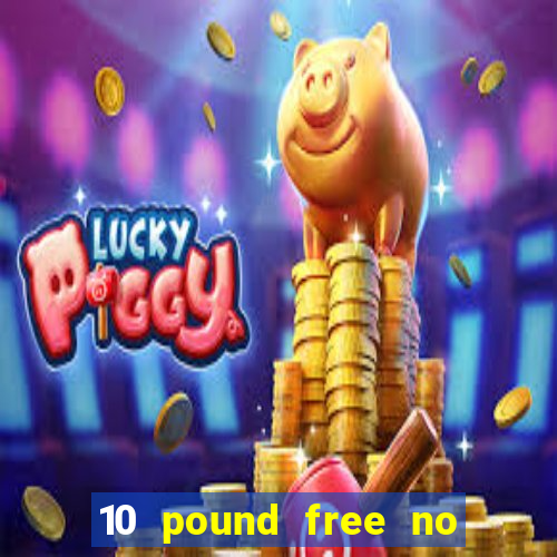 10 pound free no deposit casino