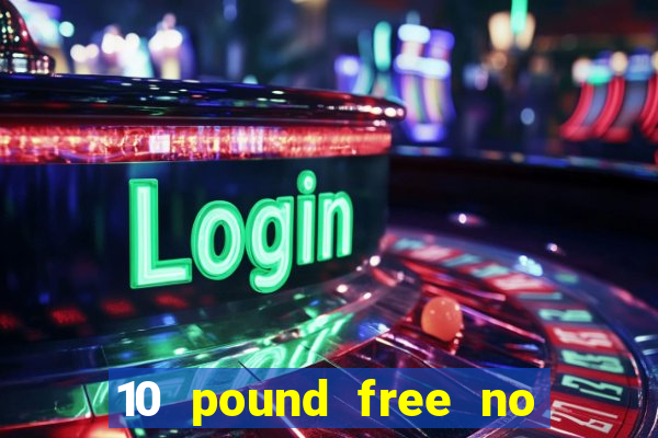 10 pound free no deposit casino