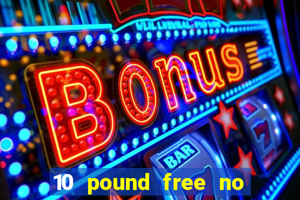 10 pound free no deposit casino