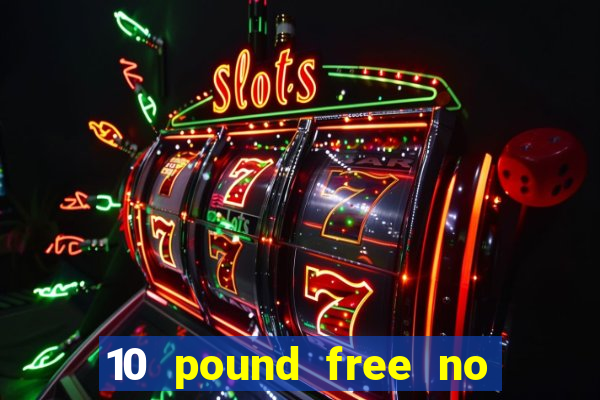 10 pound free no deposit casino