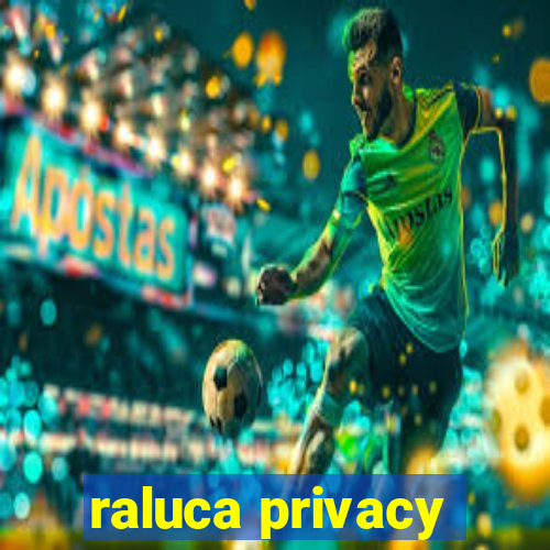 raluca privacy