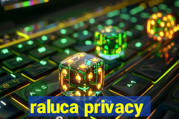 raluca privacy