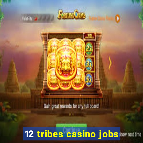 12 tribes casino jobs