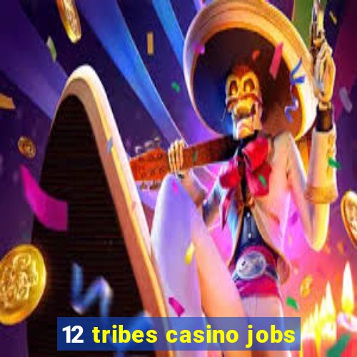 12 tribes casino jobs