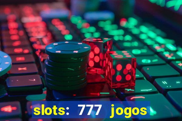 slots: 777 jogos de cassino