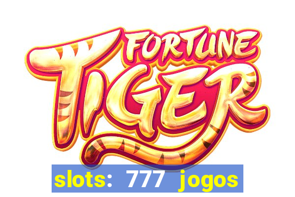 slots: 777 jogos de cassino