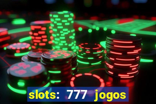 slots: 777 jogos de cassino