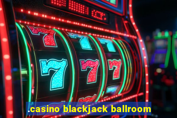 .casino blackjack ballroom