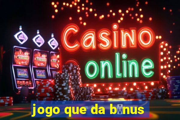 jogo que da b么nus