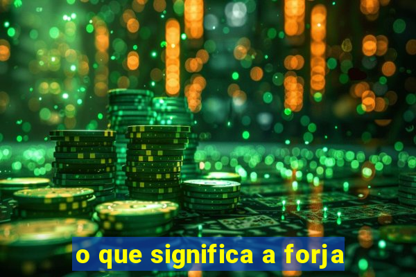 o que significa a forja