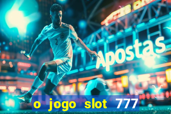 o jogo slot 777 paga mesmo