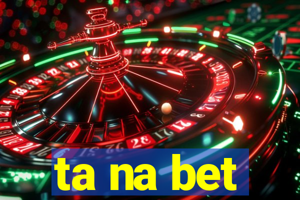 ta na bet