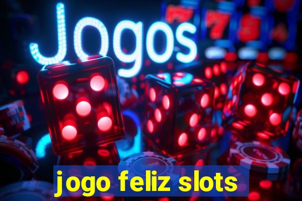 jogo feliz slots