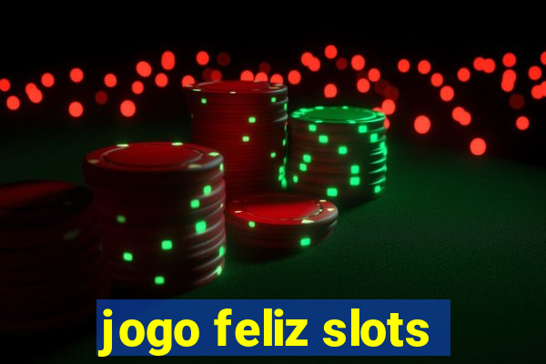 jogo feliz slots