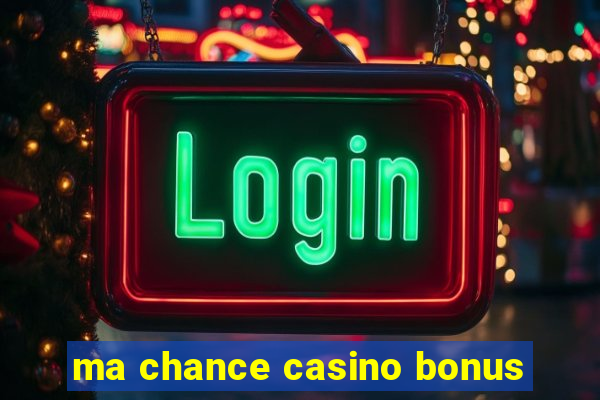 ma chance casino bonus