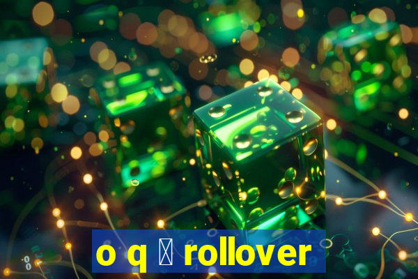 o q 茅 rollover