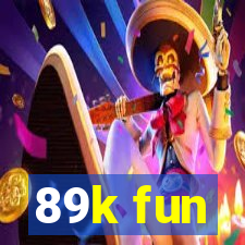 89k fun