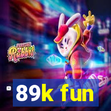 89k fun