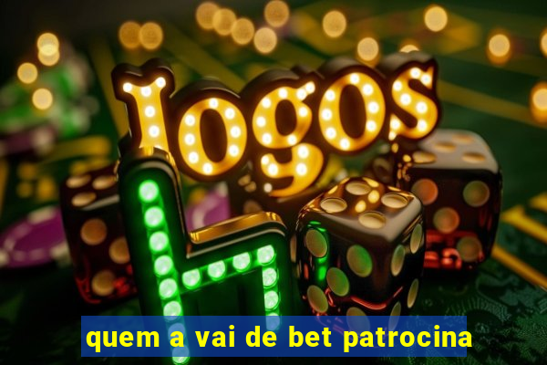 quem a vai de bet patrocina