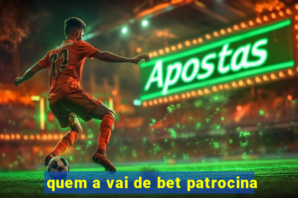 quem a vai de bet patrocina