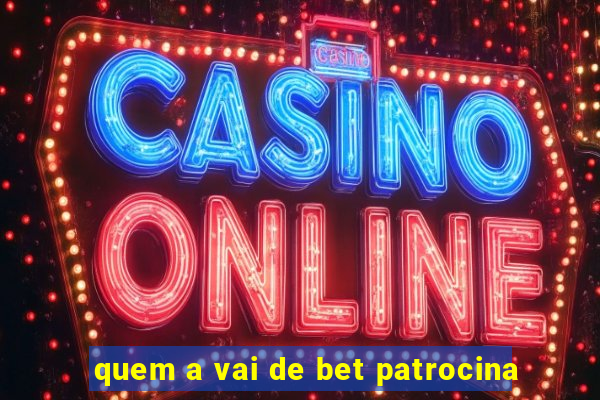 quem a vai de bet patrocina