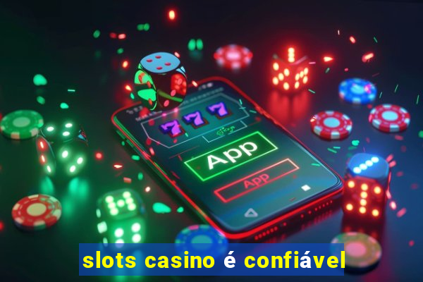 slots casino é confiável