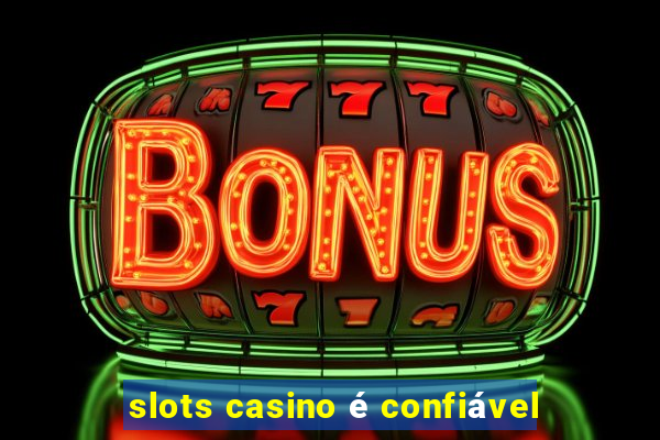 slots casino é confiável