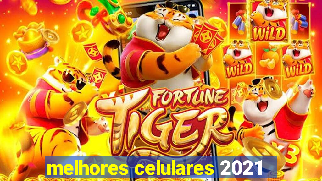 melhores celulares 2021