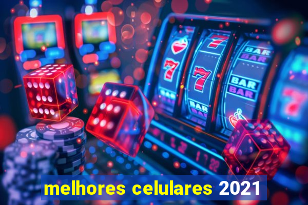 melhores celulares 2021