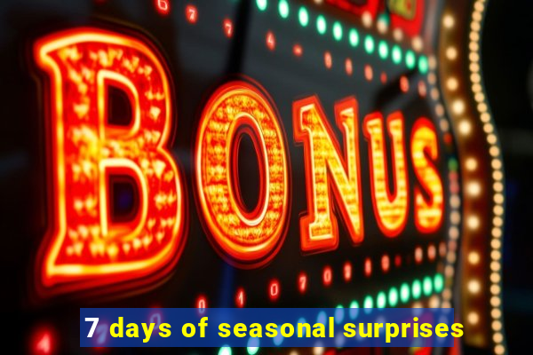 7 days of seasonal surprises