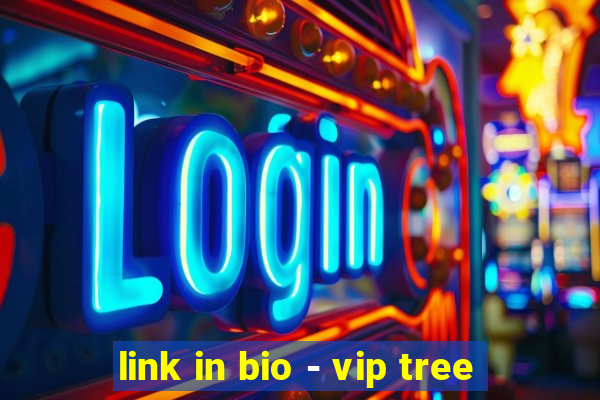 link in bio - vip tree