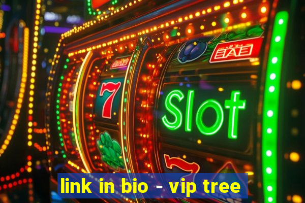 link in bio - vip tree