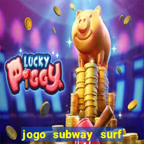 jogo subway surf ganhar dinheiro de verdade