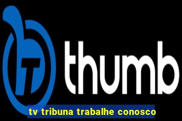 tv tribuna trabalhe conosco