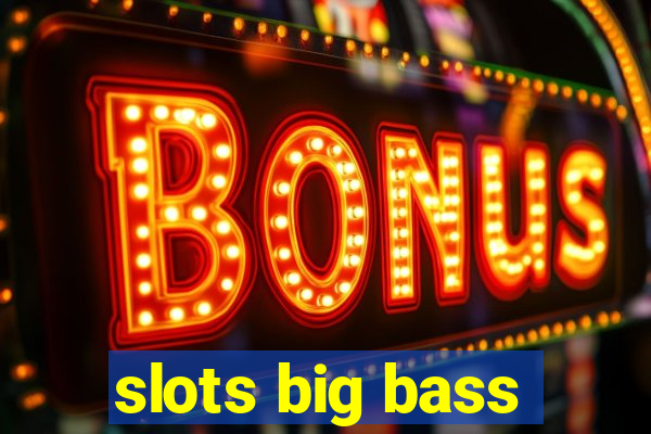 slots big bass