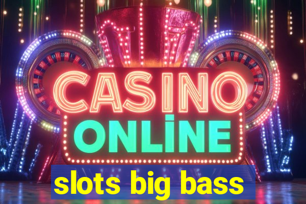 slots big bass