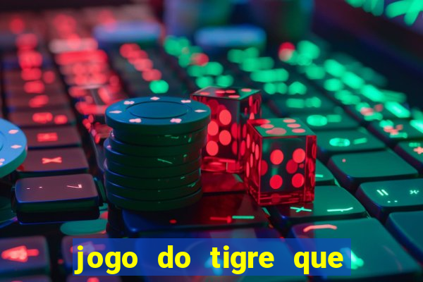 jogo do tigre que paga dinheiro