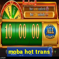 moba hot trans